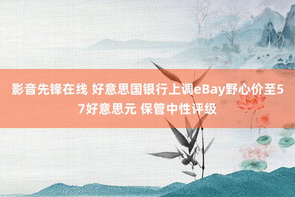 影音先锋在线 好意思国银行上调eBay野心价至57好意思元 保管中性评级