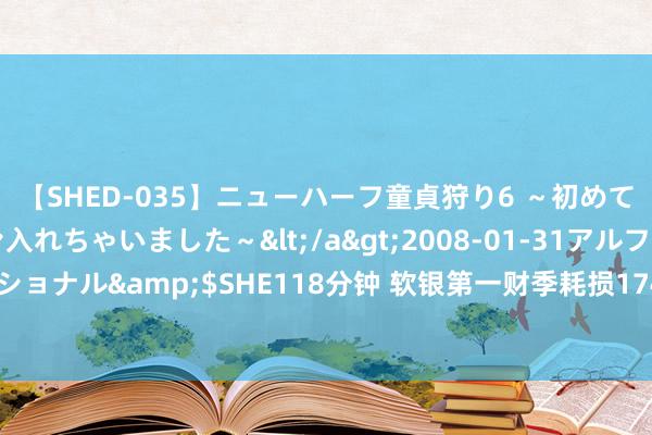 【SHED-035】ニューハーフ童貞狩り6 ～初めてオマ○コにオチンチン入れちゃいました～</a>2008-01-31アルファーインターナショナル&$SHE118分钟 软银第一财季耗损1742.8亿日元，秘书5000亿日元股票回购