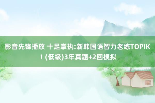 影音先锋播放 十足掌执:新韩国语智力老练TOPIKⅠ(低级)3年真题+2回模拟